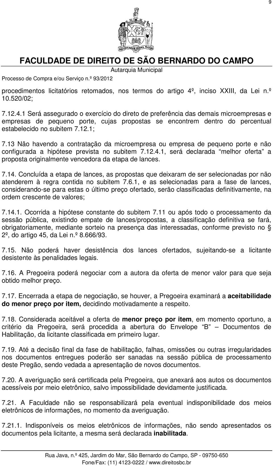 1 Será assegurado o exercício do direto de preferência das demais microempresas e empresas de pequeno porte, cujas propostas se encontrem dentro do percentual estabelecido no subitem 7.12.1; 7.