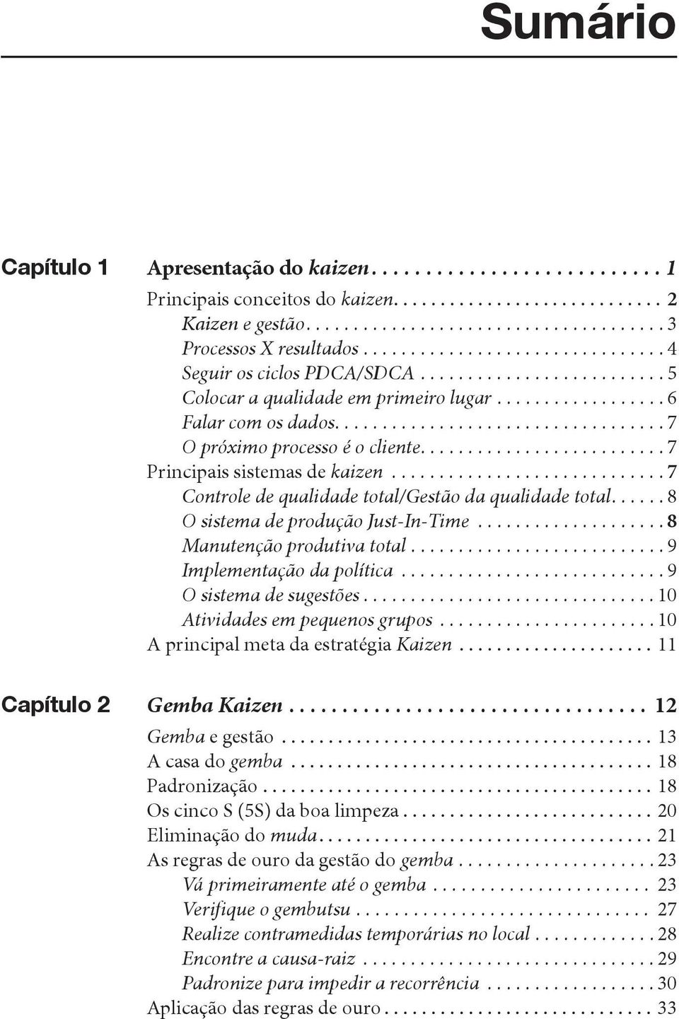 ......................... 7 Principais sistemas de kaizen............................. 7 Controle de qualidade total/gestão da qualidade total...... 8 O sistema de produção Just-In-Time.