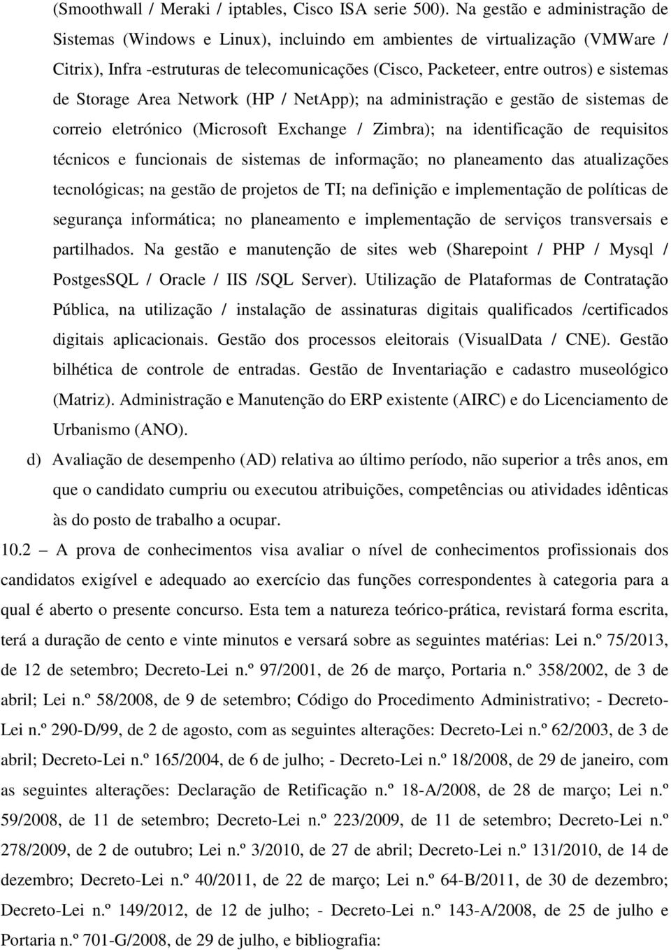 de Storage Area Network (HP / NetApp); na administração e gestão de sistemas de correio eletrónico (Microsoft Exchange / Zimbra); na identificação de requisitos técnicos e funcionais de sistemas de