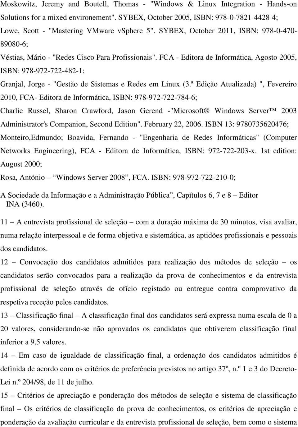 FCA - Editora de Informática, Agosto 2005, ISBN: 978-972-722-482-1; Granjal, Jorge - "Gestão de Sistemas e Redes em Linux (3.