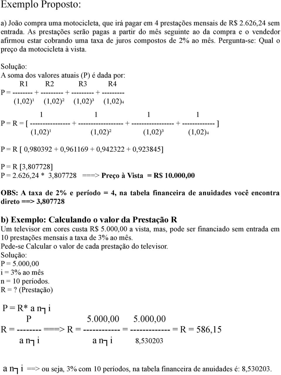 Solução: A soma dos valores atuais (P) é dada por: R1 R2 R3 R4 P = -------- + --------- + --------- + --------- (1,02)¹ (1,02)² (1,02)³ (1,02)4 1 1 1 1 P = R = [ ---------------- + ------------------