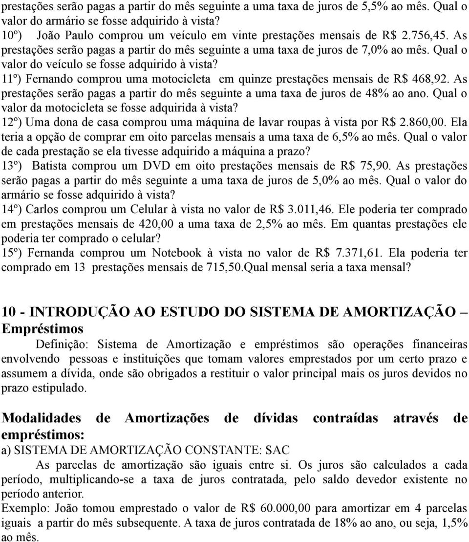 Qual o valor do veículo se fosse adquirido à vista? 11º) Fernando comprou uma motocicleta em quinze prestações mensais de R$ 468,92.