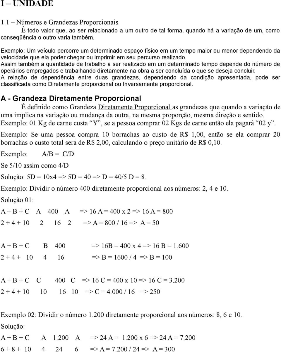 Assim também a quantidade de trabalho a ser realizado em um determinado tempo depende do número de operários empregados e trabalhando diretamente na obra a ser concluída o que se deseja concluir.