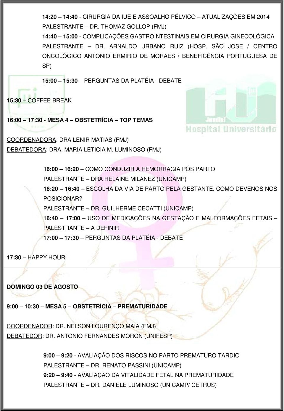 SÃO JOSE / CENTRO ONCOLÓGICO ANTONIO ERMÍRIO DE MORAES / BENEFICÊNCIA PORTUGUESA DE SP) 15:00 15:30 PERGUNTAS DA PLATÉIA - DEBATE 15:30 COFFEE BREAK 16:00 17:30 - MESA 4 OBSTETRÍCIA TOP TEMAS