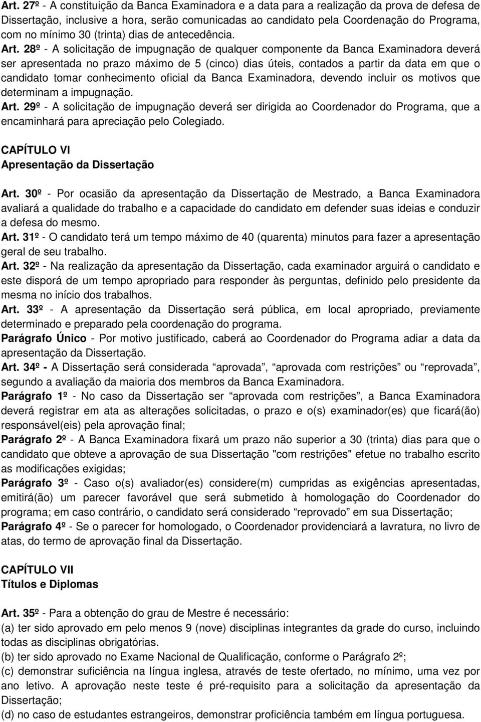 28º - A solicitação de impugnação de qualquer componente da Banca Examinadora deverá ser apresentada no prazo máximo de 5 (cinco) dias úteis, contados a partir da data em que o candidato tomar