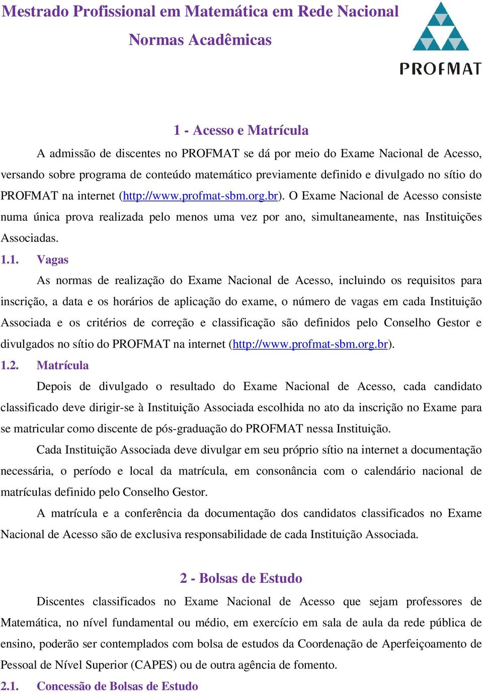 O Exame Nacional de Acesso consiste numa única prova realizada pelo menos uma vez por ano, simultaneamente, nas Instituições Associadas. 1.