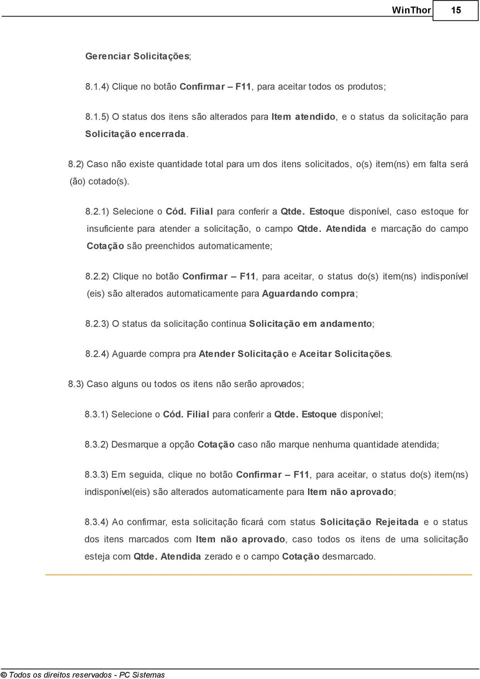 Estoque disponível, caso estoque for insuficiente para atender a solicitação, o campo Qtde. Atendida e marcação do campo Cotação são preenchidos automaticamente; 8.2.