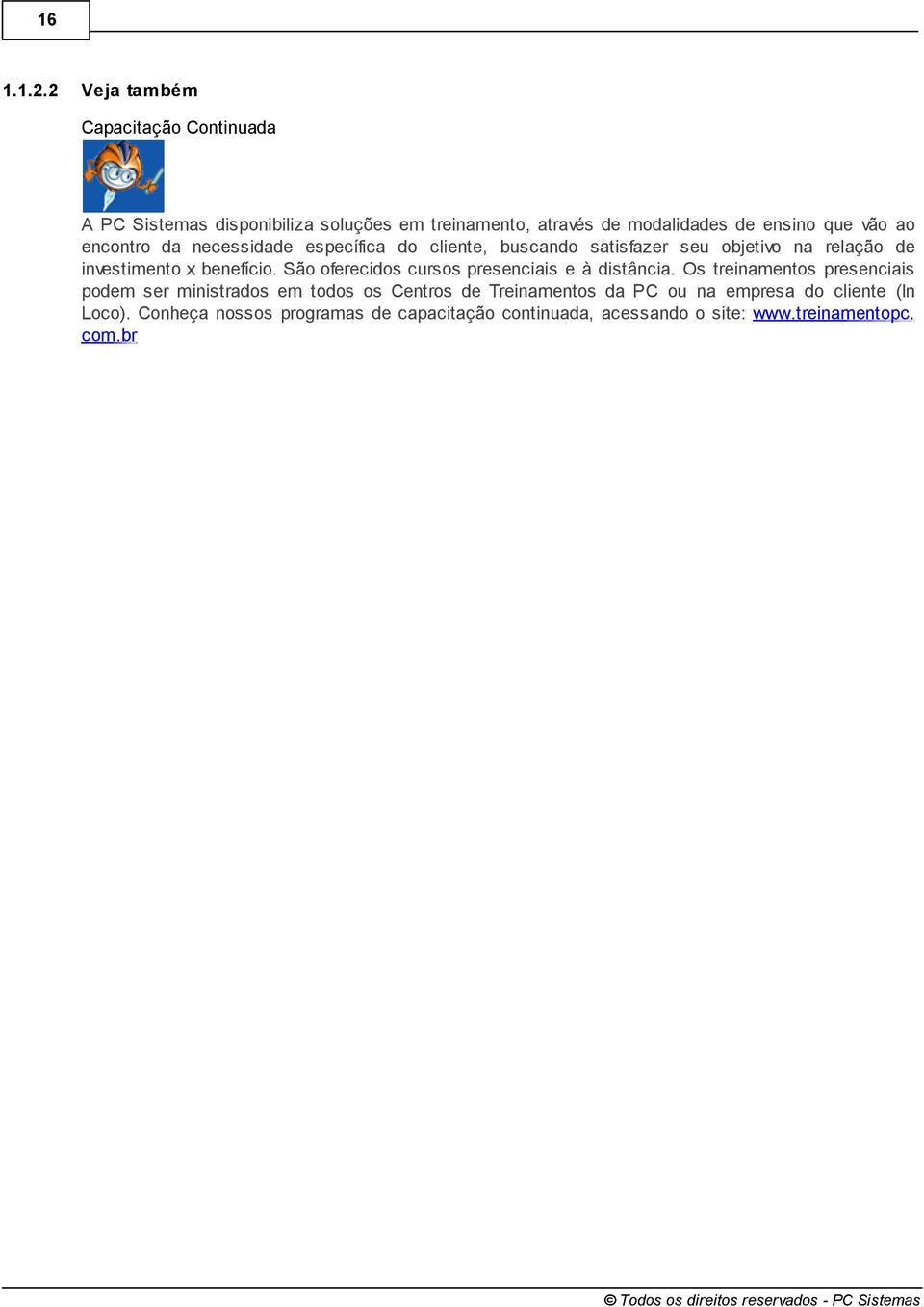 encontro da necessidade específica do cliente, buscando satisfazer seu objetivo na relação de investimento x benefício.