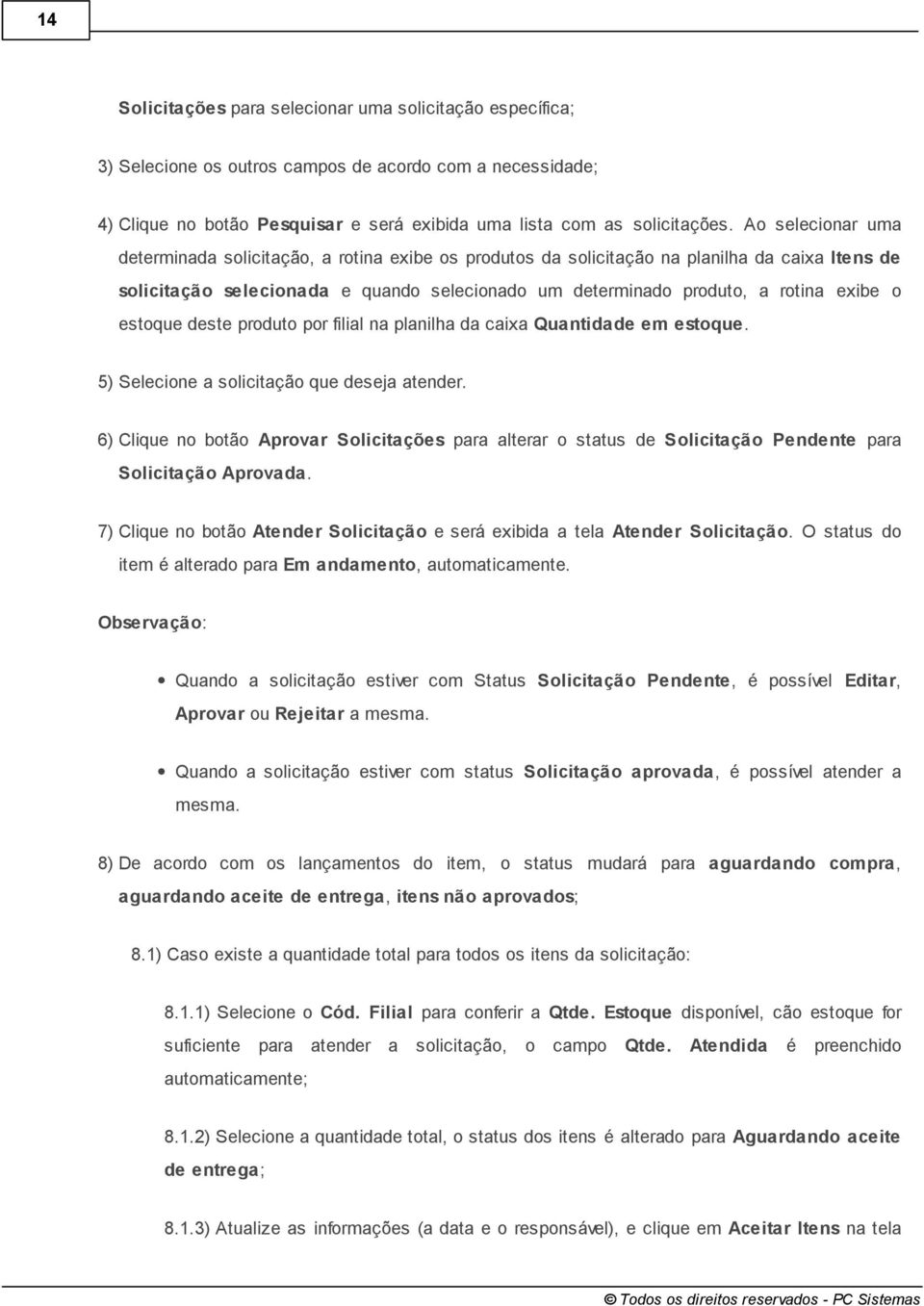 o estoque deste produto por filial na planilha da caixa Quantidade em estoque. 5) Selecione a solicitação que deseja atender.