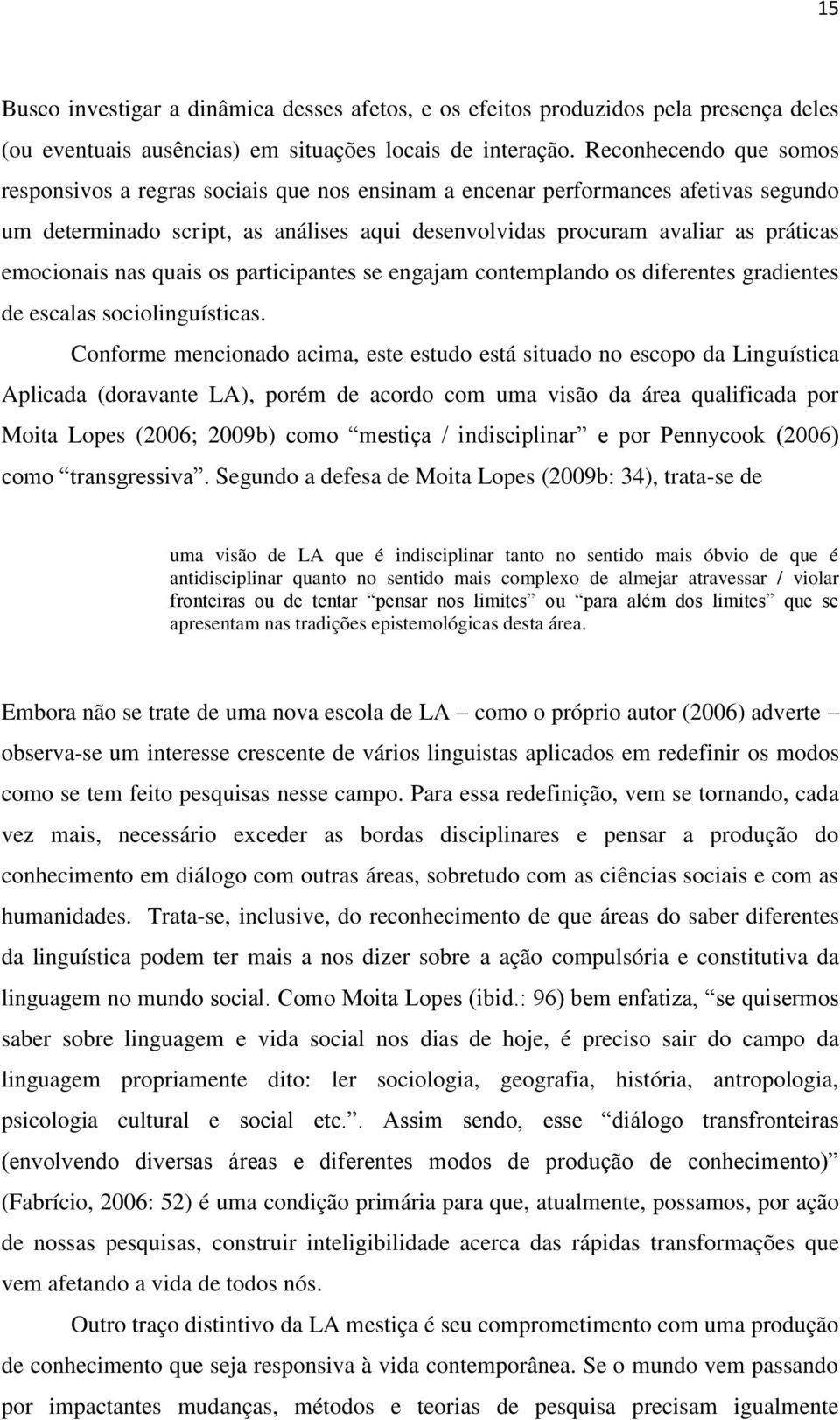 emocionais nas quais os participantes se engajam contemplando os diferentes gradientes de escalas sociolinguísticas.