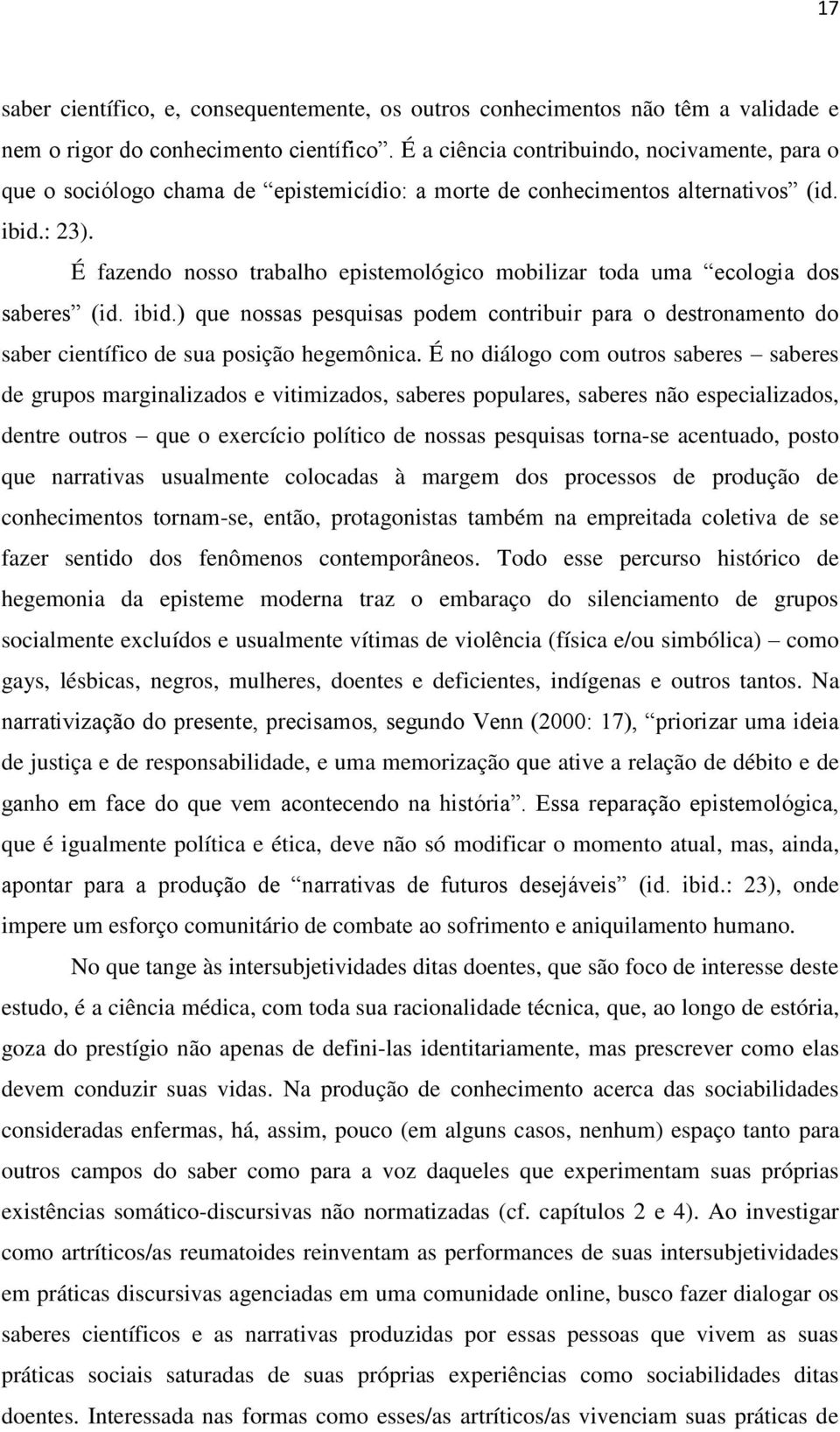 É fazendo nosso trabalho epistemológico mobilizar toda uma ecologia dos saberes (id. ibid.) que nossas pesquisas podem contribuir para o destronamento do saber científico de sua posição hegemônica.