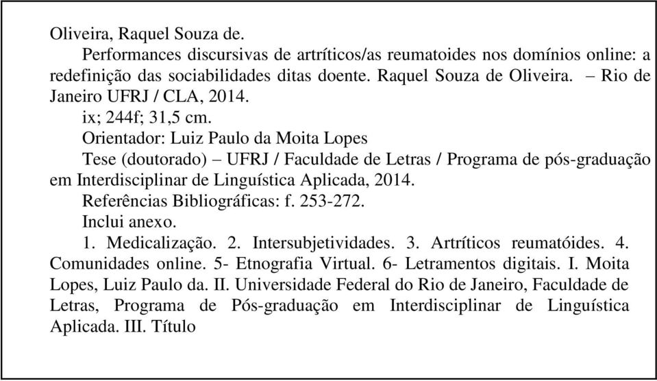 Orientador: Luiz Paulo da Moita Lopes Tese (doutorado) UFRJ / Faculdade de Letras / Programa de pós-graduação em Interdisciplinar de Linguística Aplicada, 2014.