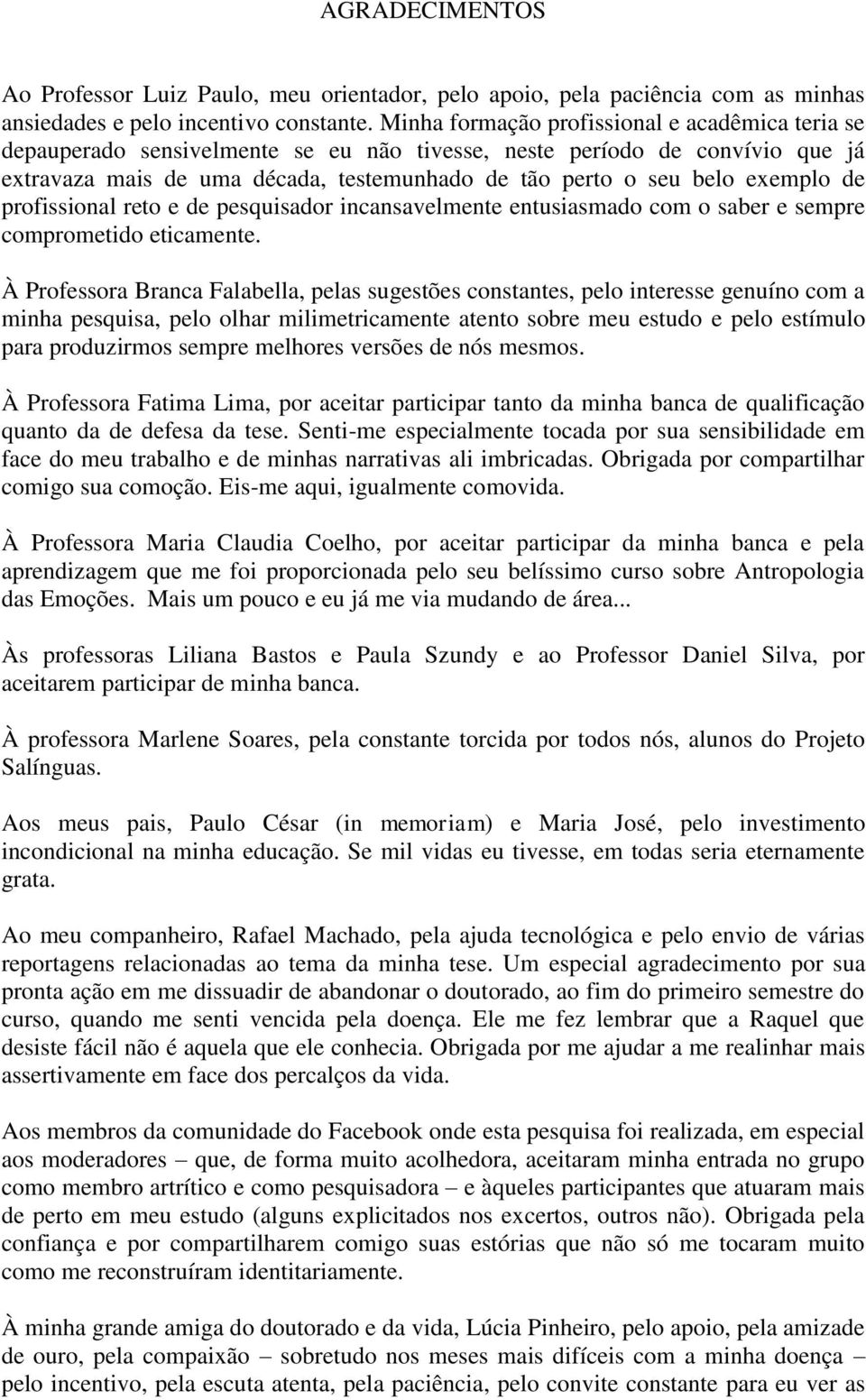 exemplo de profissional reto e de pesquisador incansavelmente entusiasmado com o saber e sempre comprometido eticamente.