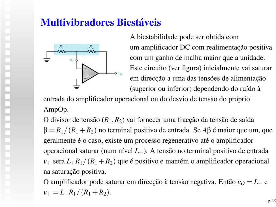 tensão do próprio AmpOp. O divisor de tensão (R 1,R 2 ) vai fornecer uma fracção da tensão de saída β = R 1 /(R 1 + R 2 ) no terminal positivo de entrada.