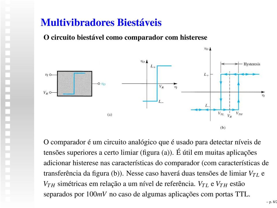 É útil em muitas aplicações adicionar histerese nas características do comparador (com características de transferência da figura