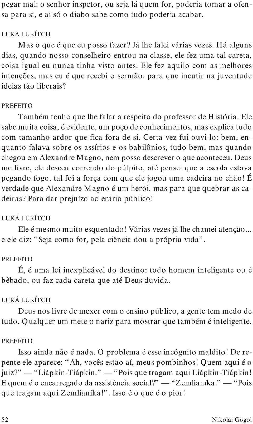 Ele fez aquilo com as melhores intenções, mas eu é que recebi o sermão: para que incutir na juventude ideias tão liberais? Também tenho que lhe falar a respeito do professor de História.