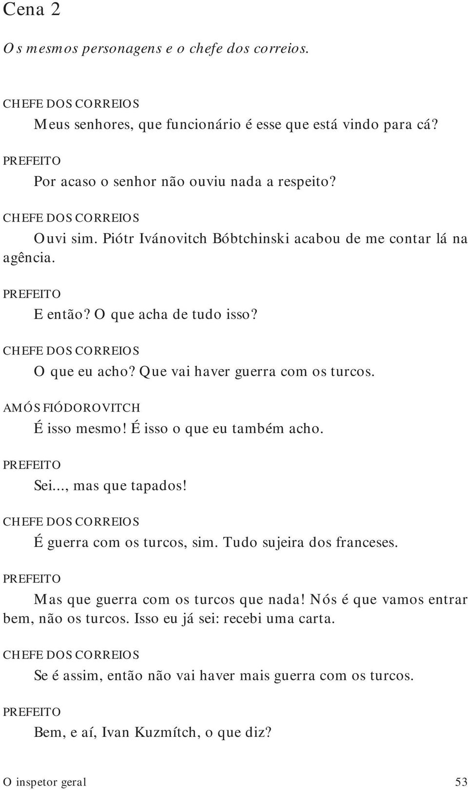 Que vai haver guerra com os turcos. É isso mesmo! É isso o que eu também acho. Sei..., mas que tapados! CHEFE DOS CORREIOS É guerra com os turcos, sim. Tudo sujeira dos franceses.