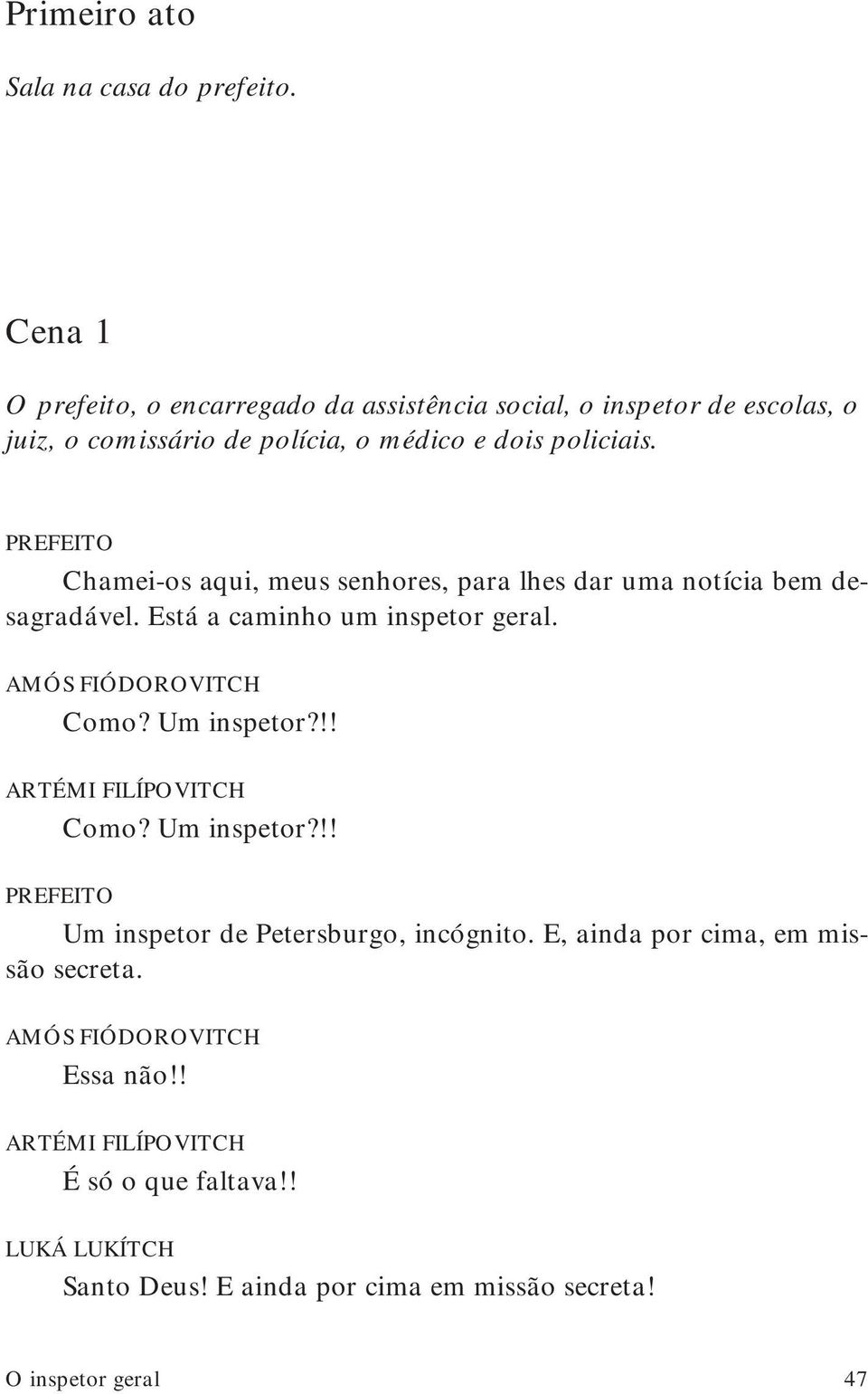 Chamei-os aqui, meus senhores, para lhes dar uma notícia bem desagradável. Está a caminho um inspetor geral. Como? Um inspetor?