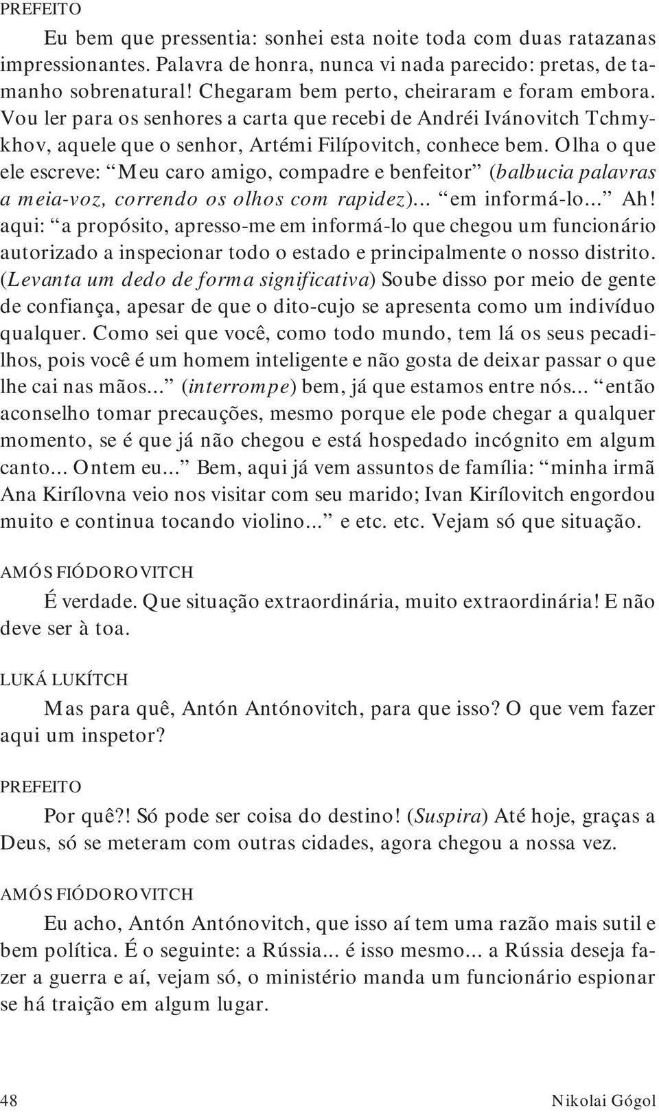 Olha o que ele escreve: Meu caro amigo, compadre e benfeitor (balbucia palavras a meia-voz, correndo os olhos com rapidez)... em informá-lo... Ah!