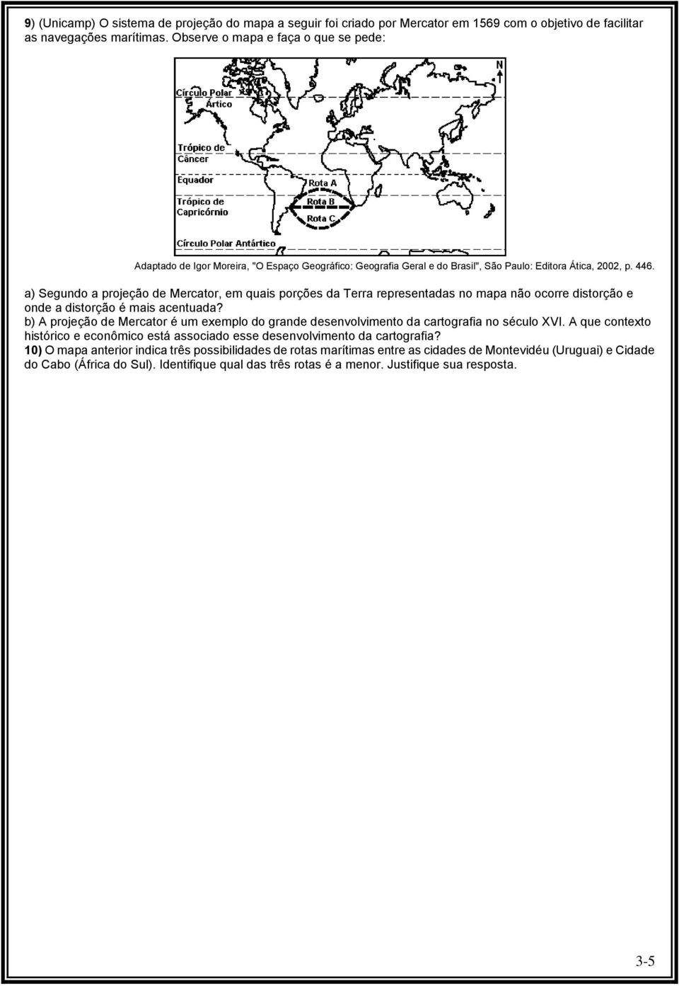 a) Segundo a projeção de Mercator, em quais porções da Terra representadas no mapa não ocorre distorção e onde a distorção é mais acentuada?