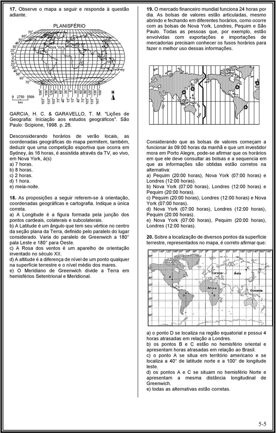 Todas as pessoas que, por exemplo, estão envolvidas com exportações e importações de mercadorias precisam conhecer os fusos horários para fazer o melhor uso dessas informações. GARCIA, H. C.