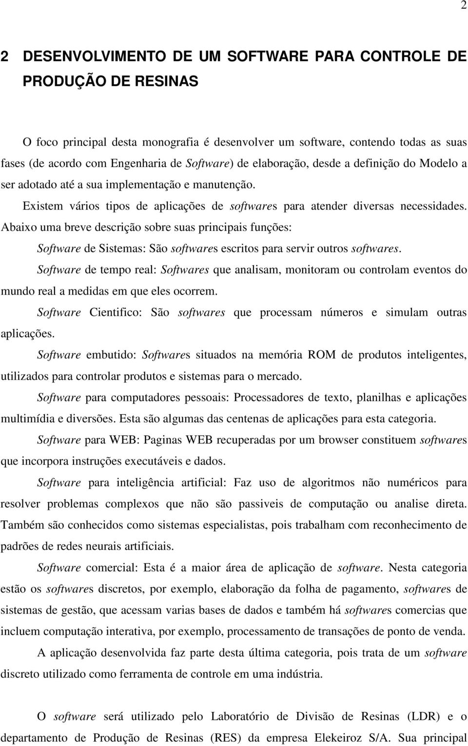 Abaixo uma breve descrição sobre suas principais funções: Software de Sistemas: São softwares escritos para servir outros softwares.