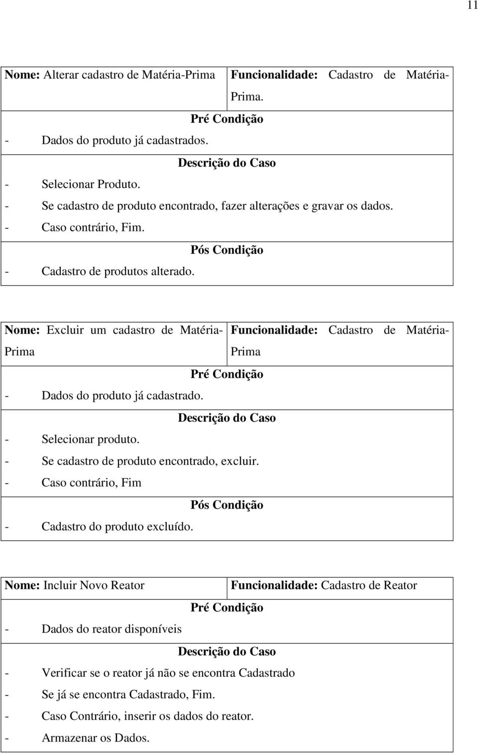 Nome: Excluir um cadastro de Matéria- Funcionalidade: Cadastro de Matéria- Prima Prima Pré Condição - Dados do produto já cadastrado. Descrição do Caso - Selecionar produto.