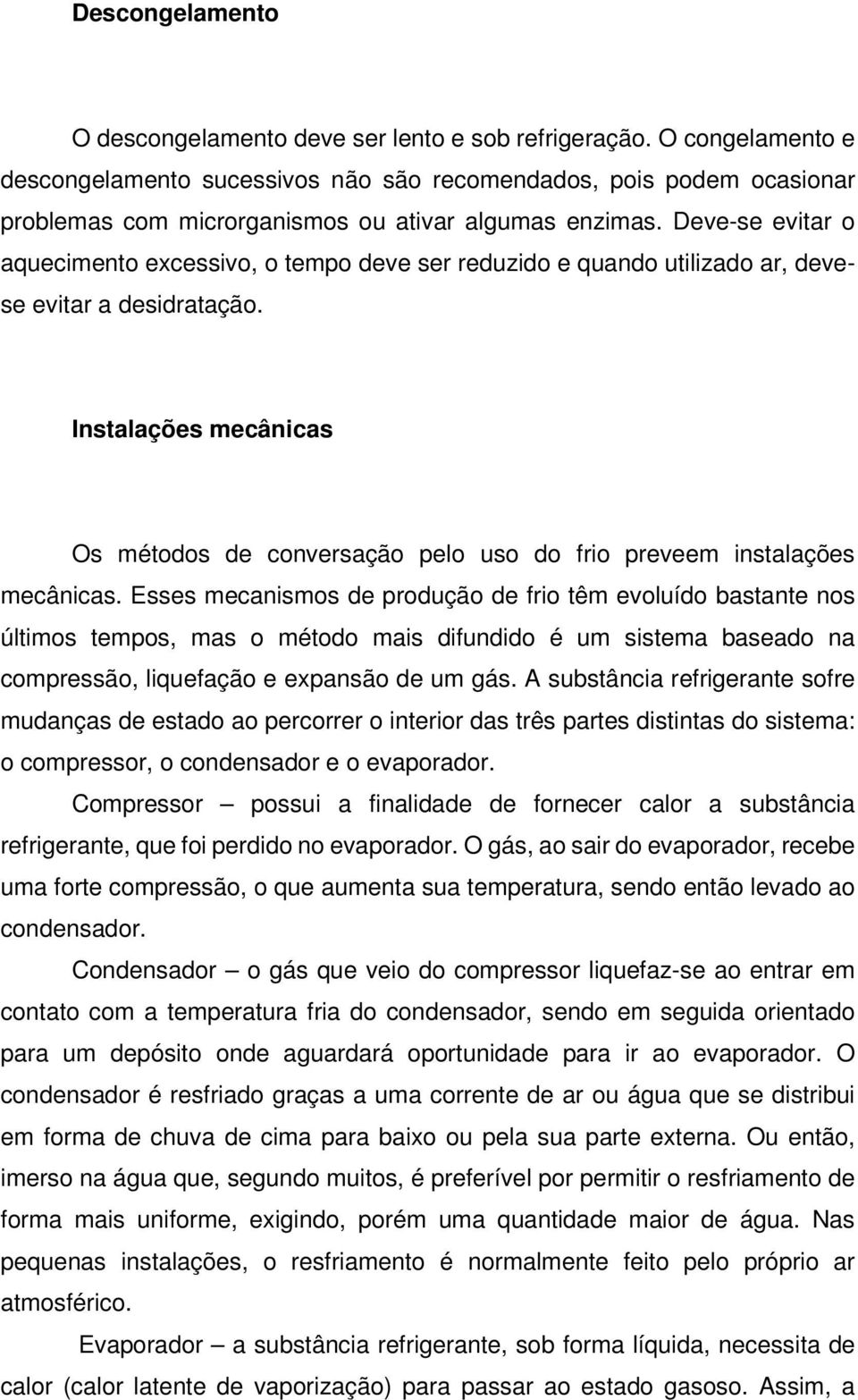 Deve-se evitar o aquecimento excessivo, o tempo deve ser reduzido e quando utilizado ar, devese evitar a desidratação.