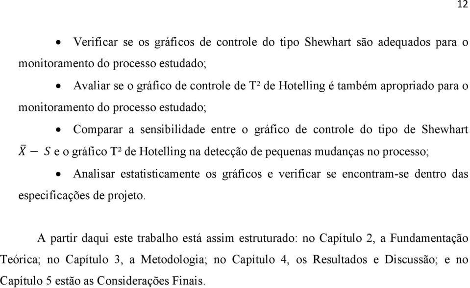 detecção de pequenas mudanças no processo; Analisar estatisticamente os gráficos e verificar se encontram-se dentro das especificações de projeto.