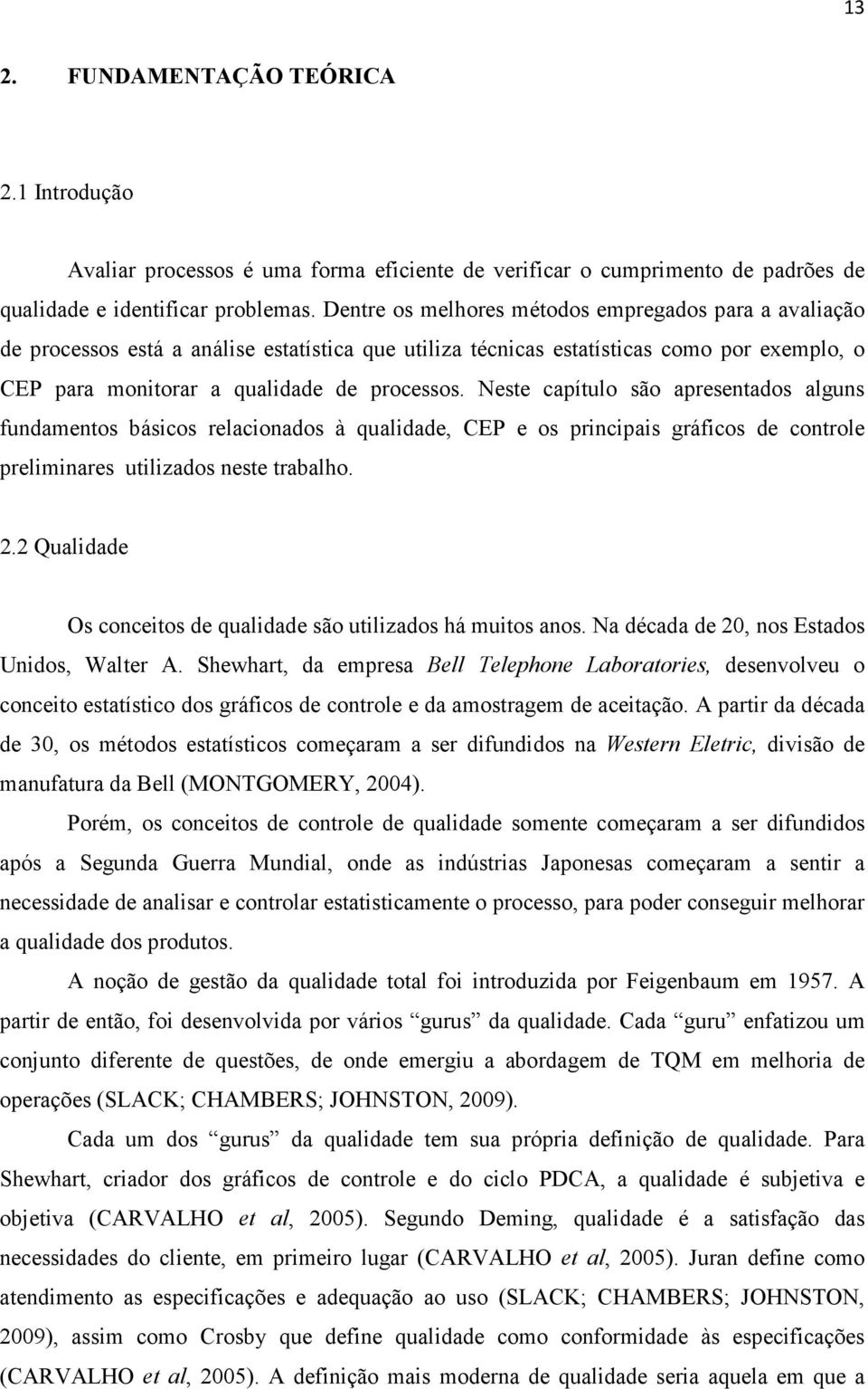 Neste capítulo são apresentados alguns fundamentos básicos relacionados à qualidade, CEP e os principais gráficos de controle preliminares utilizados neste trabalho. 2.