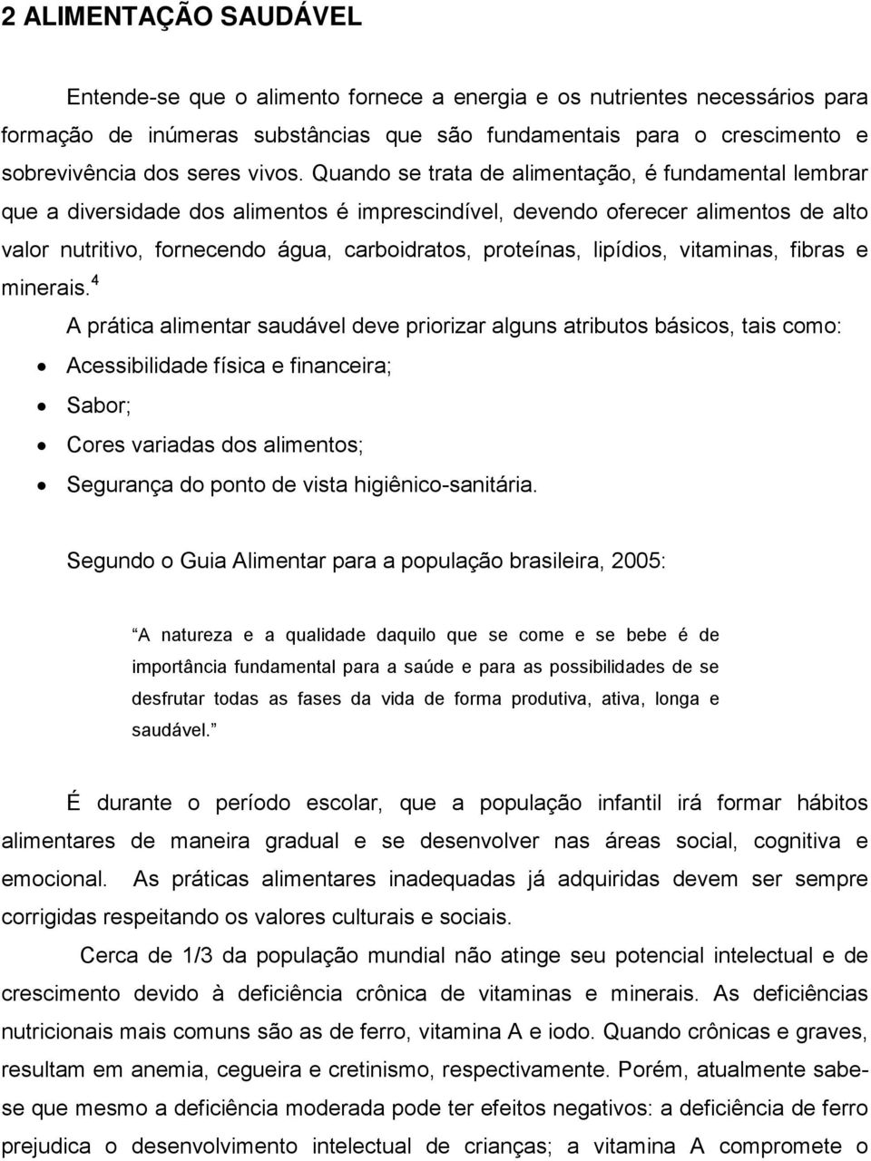 Quando se trata de alimentação, é fundamental lembrar que a diversidade dos alimentos é imprescindível, devendo oferecer alimentos de alto valor nutritivo, fornecendo água, carboidratos, proteínas,