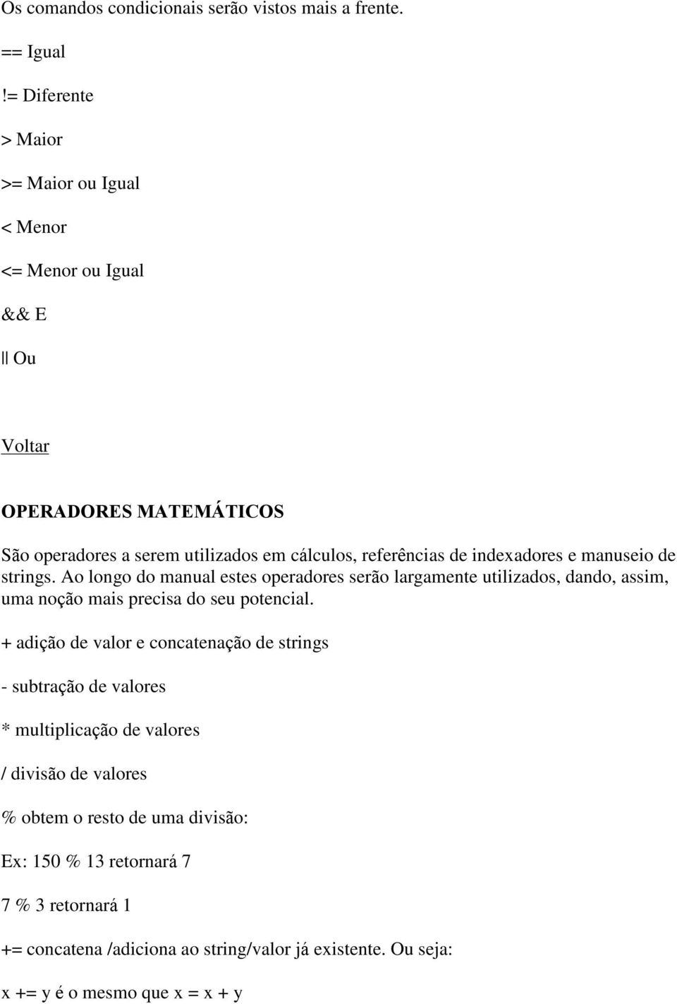 indexadores e manuseio de strings. Ao longo do manual estes operadores serão largamente utilizados, dando, assim, uma noção mais precisa do seu potencial.