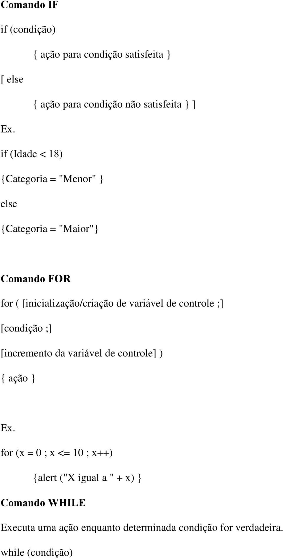 variável de controle ;] [condição ;] [incremento da variável de controle] ) { ação } Ex.