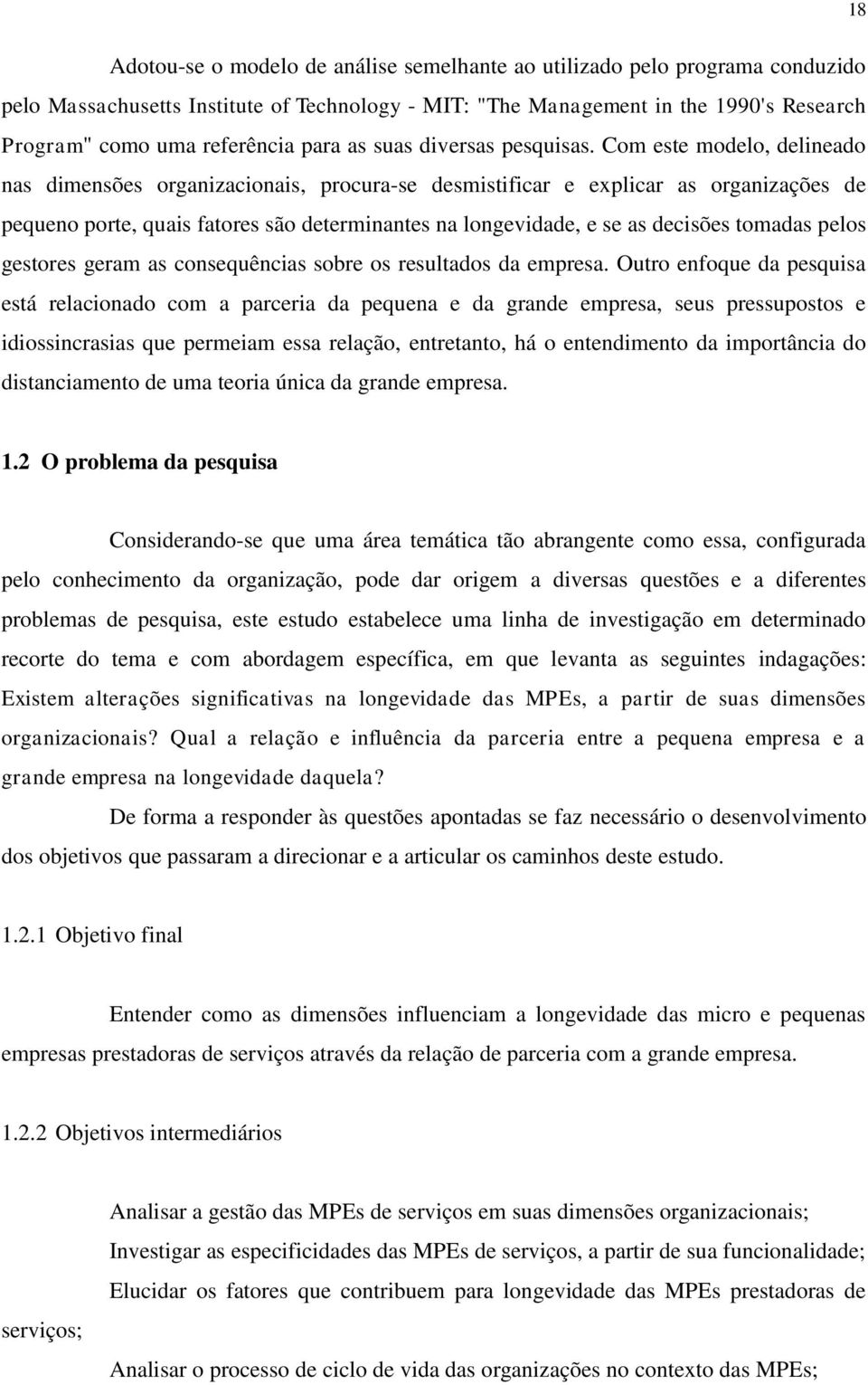 Com este modelo, delineado nas dimensões organizacionais, procura-se desmistificar e explicar as organizações de pequeno porte, quais fatores são determinantes na longevidade, e se as decisões