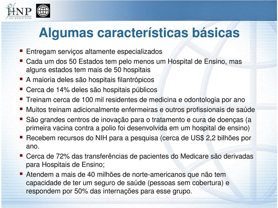 profissionais de saúde São grandes centros de inovação para o tratamento e cura de doenças (a primeira vacina contra a polio foi desenvolvida em um hospital de ensino) Recebem recursos do NIH para a