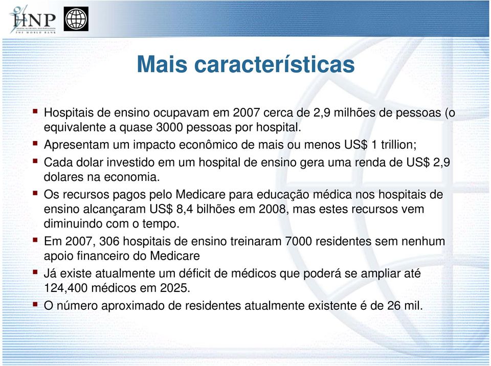 Os recursos pagos pelo Medicare para educação médica nos hospitais de ensino alcançaram US$ 8,4 bilhões em 2008, mas estes recursos vem diminuindo com o tempo.