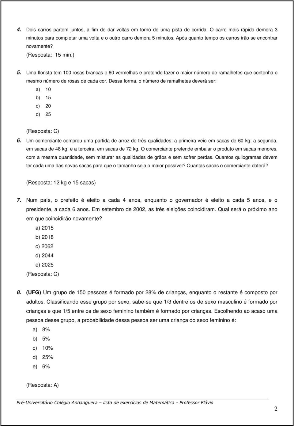 Uma florista tem 100 rosas brancas e 60 vermelhas e pretende fazer o maior número de ramalhetes que contenha o mesmo número de rosas de cada cor.