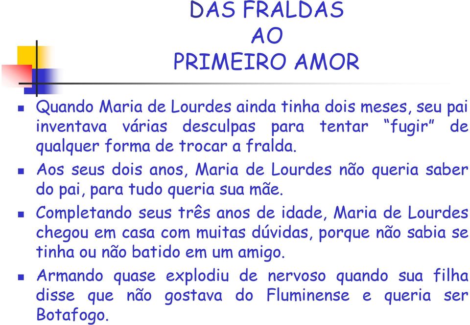 Aos seus dois anos, Maria de Lourdes não queria saber do pai, para tudo queria sua mãe.