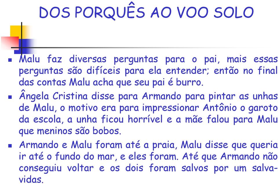 Ângela Cristina disse para Armando para pintar as unhas de Malu, o motivo era para impressionar Antônio o garoto da escola, a unha