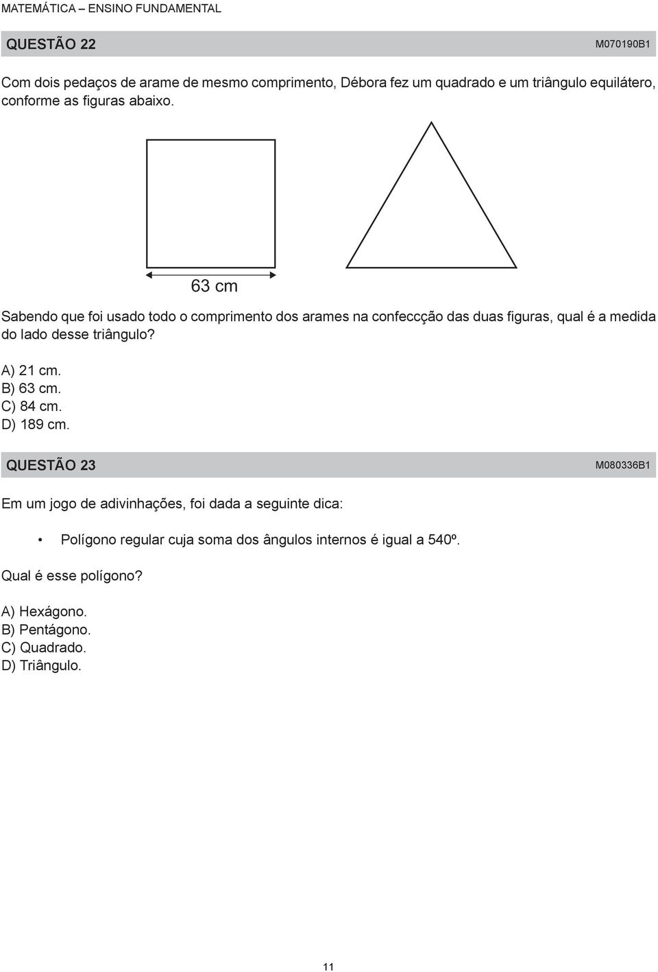 63 cm Sabendo que foi usado todo o comprimento dos arames na confeccção das duas figuras, qual é a medida do lado desse triângulo?