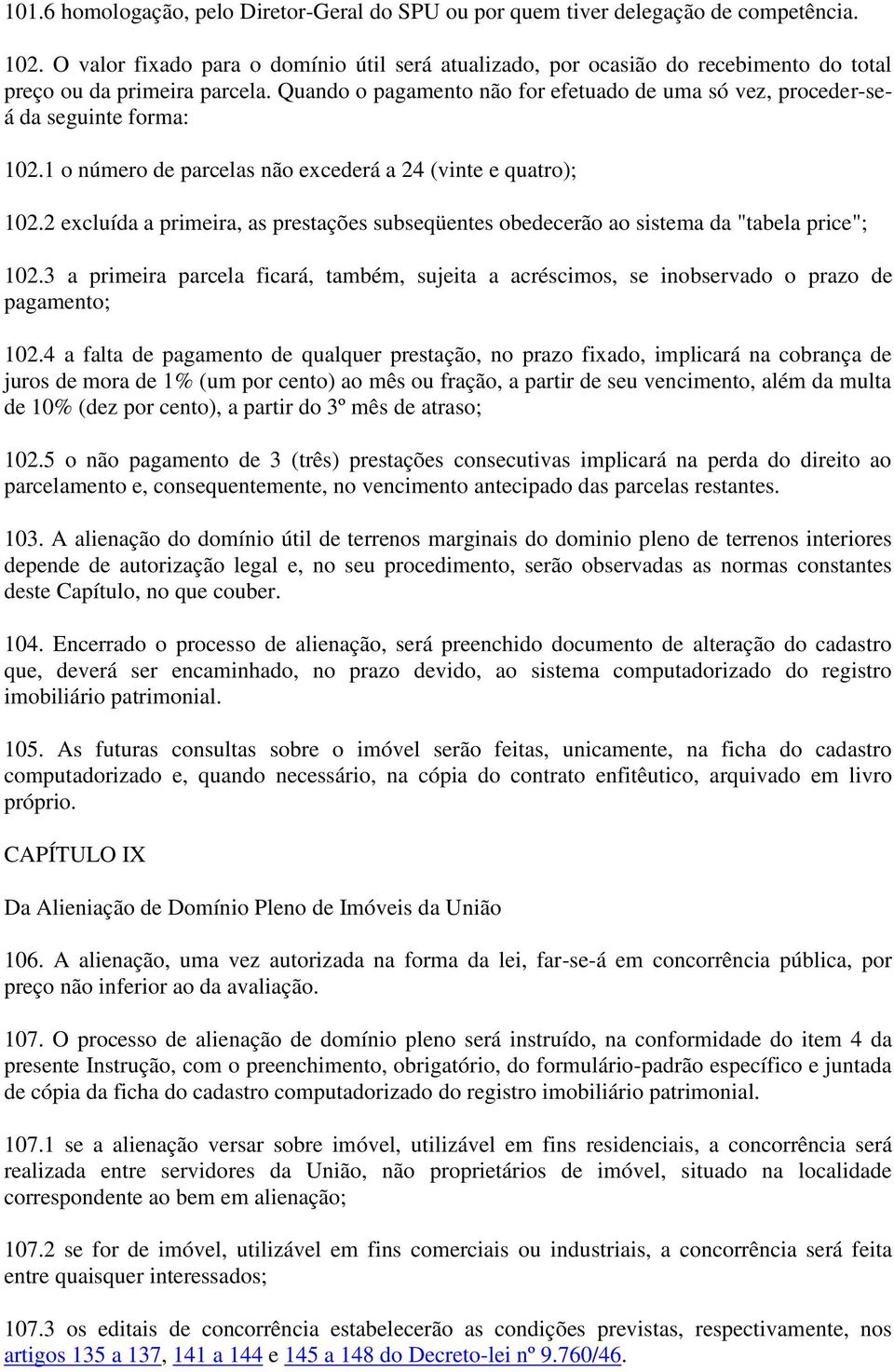 Quando o pagamento não for efetuado de uma só vez, proceder-seá da seguinte forma: 102.1 o número de parcelas não excederá a 24 (vinte e quatro); 102.