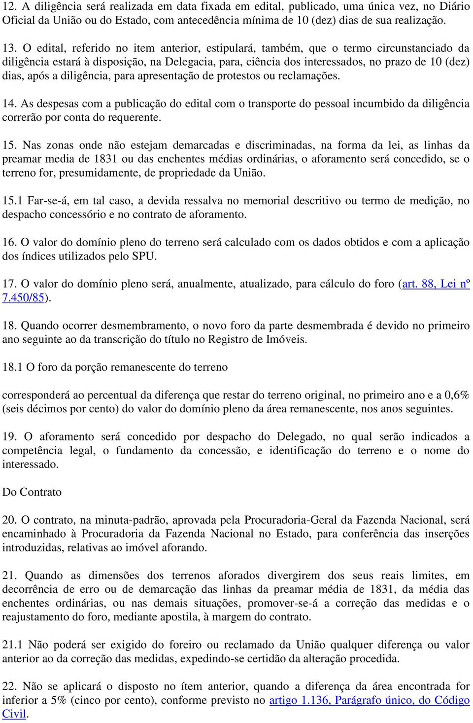 diligência, para apresentação de protestos ou reclamações. 14. As despesas com a publicação do edital com o transporte do pessoal incumbido da diligência correrão por conta do requerente. 15.