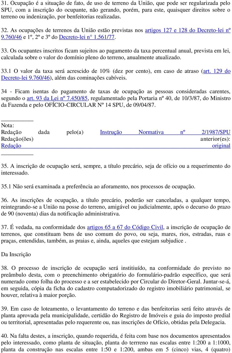 Os ocupantes inscritos ficam sujeitos ao pagamento da taxa percentual anual, prevista em lei, calculada sobre o valor do domínio pleno do terreno, anualmente atualizado. 33.