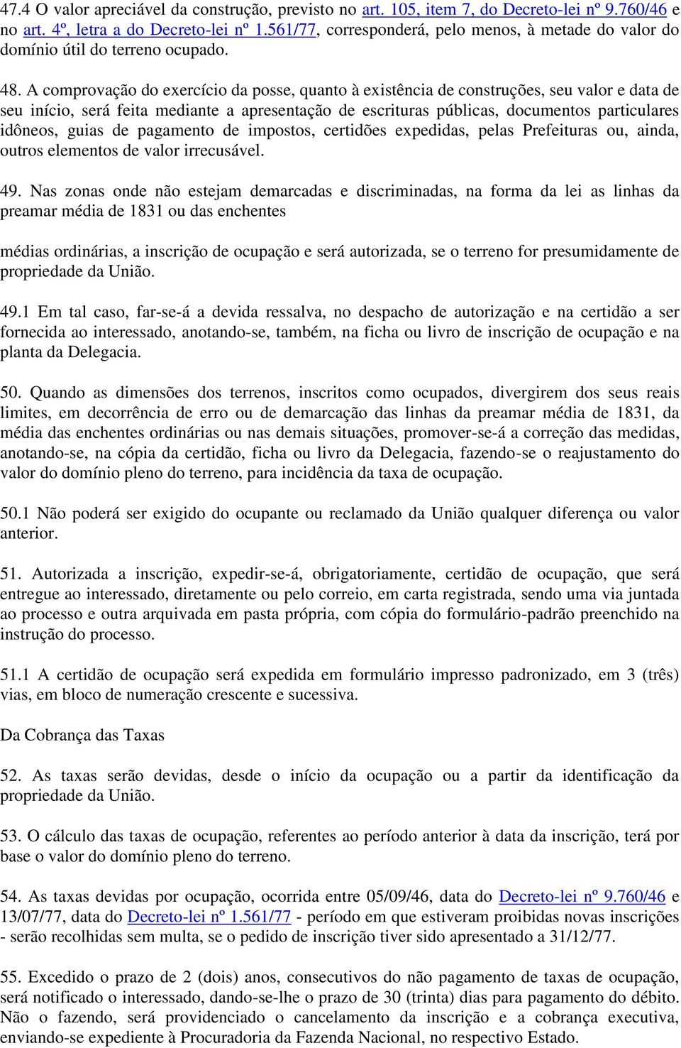 A comprovação do exercício da posse, quanto à existência de construções, seu valor e data de seu início, será feita mediante a apresentação de escrituras públicas, documentos particulares idôneos,