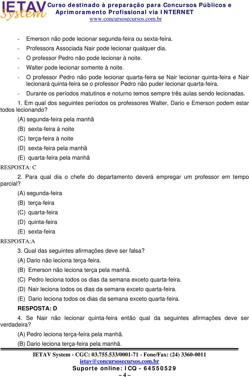 - Durante os períodos matutinos e noturno temos sempre três aulas sendo lecionadas. 1. Em qual dos seguintes períodos os professores Walter, Dario e Emerson podem estar todos lecionando?