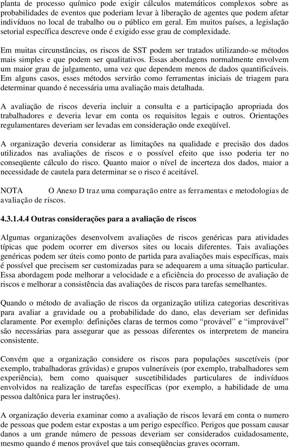 Em muitas circunstâncias, os riscos de SST podem ser tratados utilizando-se métodos mais simples e que podem ser qualitativos.