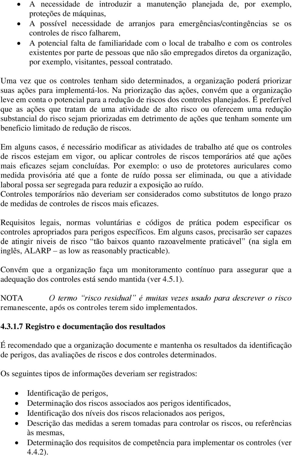 Uma vez que os controles tenham sido determinados, a organização poderá priorizar suas ações para implementá-los.