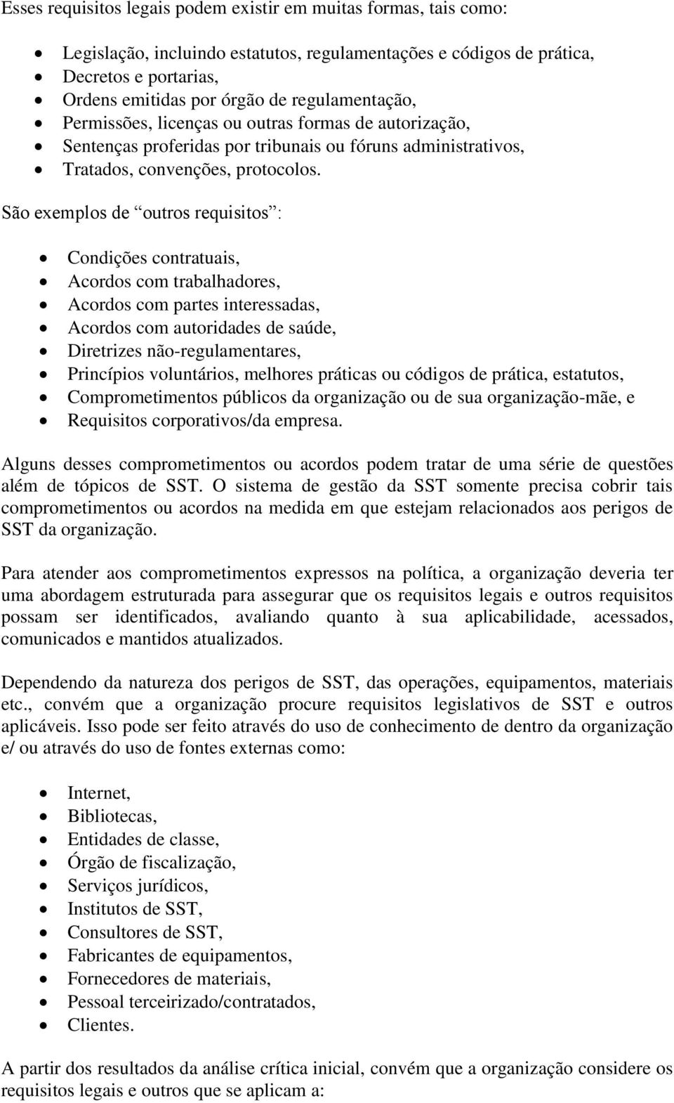 São exemplos de outros requisitos : Condições contratuais, Acordos com trabalhadores, Acordos com partes interessadas, Acordos com autoridades de saúde, Diretrizes não-regulamentares, Princípios