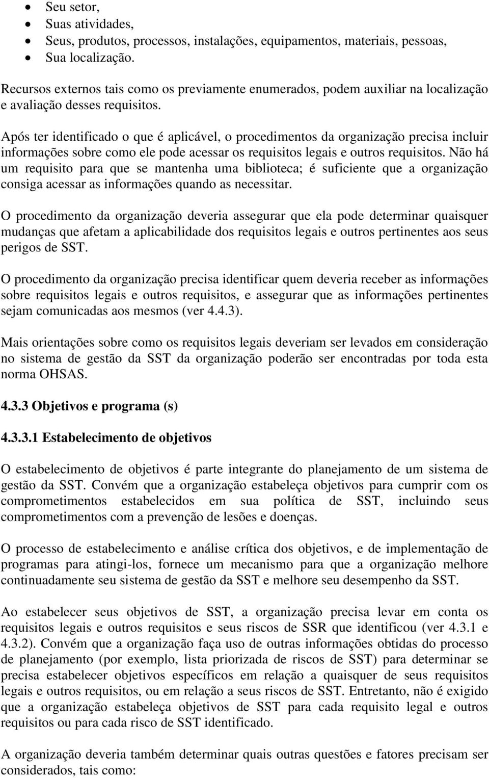 Após ter identificado o que é aplicável, o procedimentos da organização precisa incluir informações sobre como ele pode acessar os requisitos legais e outros requisitos.