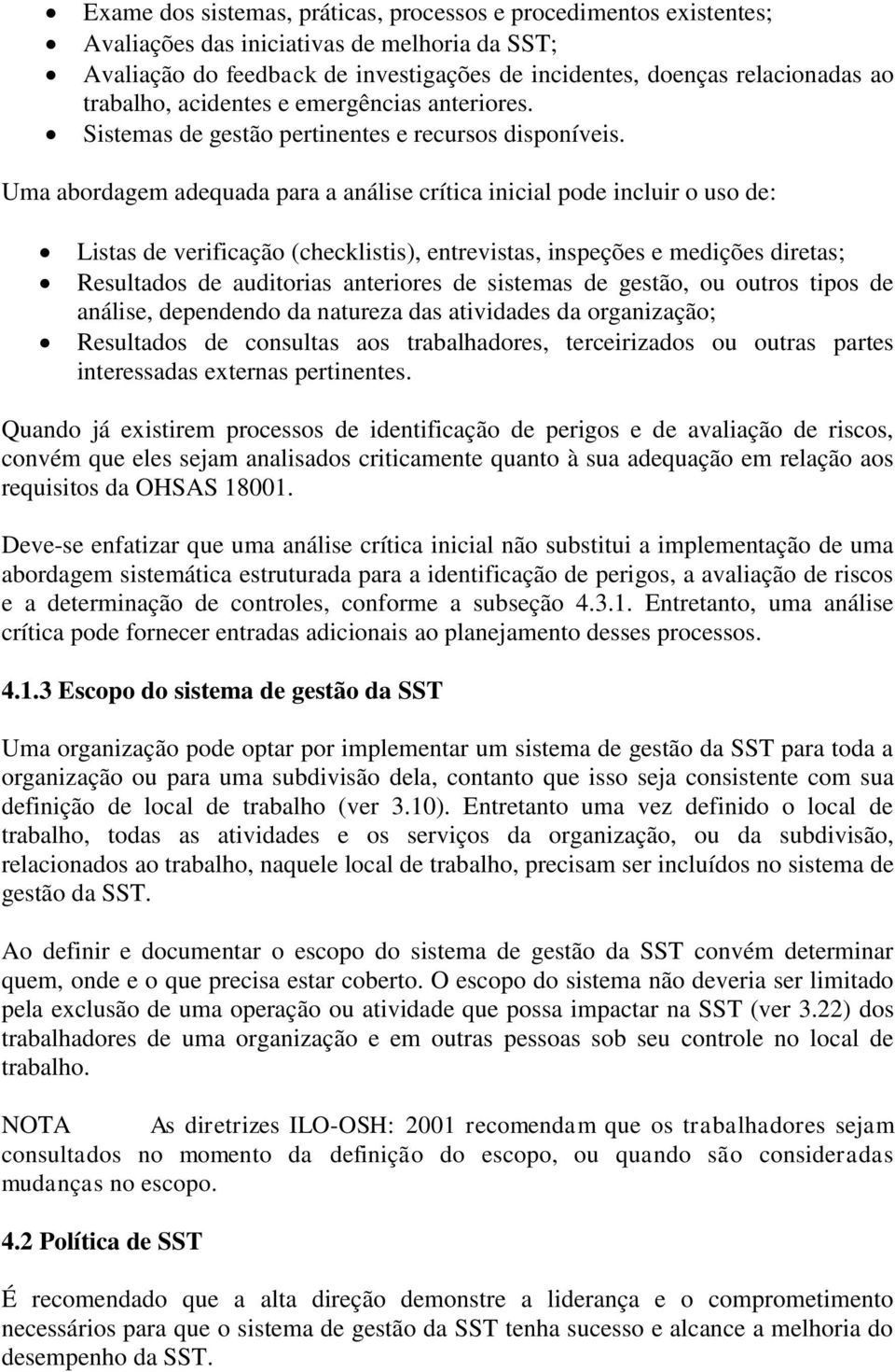 Uma abordagem adequada para a análise crítica inicial pode incluir o uso de: Listas de verificação (checklistis), entrevistas, inspeções e medições diretas; Resultados de auditorias anteriores de